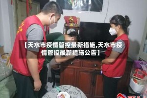 【天水市疫情管控最新措施,天水市疫情管控最新措施公告】