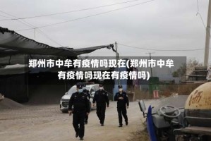 郑州市中牟有疫情吗现在(郑州市中牟有疫情吗现在有疫情吗)