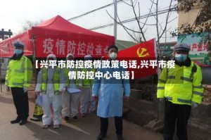 【兴平市防控疫情政策电话,兴平市疫情防控中心电话】
