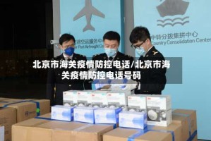 北京市海关疫情防控电话/北京市海关疫情防控电话号码