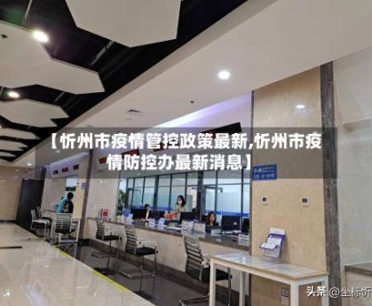 【忻州市疫情管控政策最新,忻州市疫情防控办最新消息】