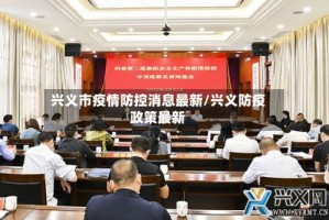 兴义市疫情防控消息最新/兴义防疫政策最新