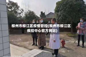 柳州市柳江区疫情管控(柳州市柳江区疾控中心官方网站)