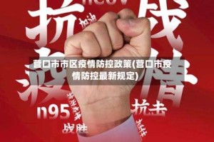 营口市市区疫情防控政策(营口市疫情防控最新规定)