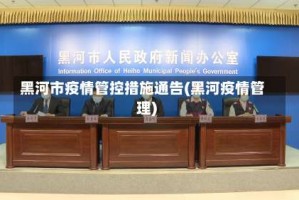 黑河市疫情管控措施通告(黑河疫情管理)