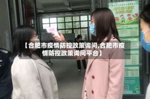 【合肥市疫情防控政策询问,合肥市疫情防控政策询问平台】