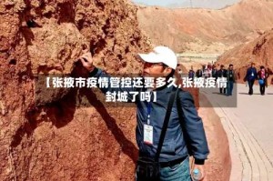【张掖市疫情管控还要多久,张掖疫情封城了吗】