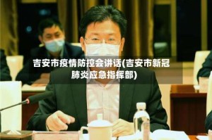 吉安市疫情防控会讲话(吉安市新冠肺炎应急指挥部)