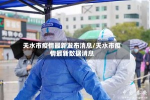 天水市疫情最新发布消息/天水市疫情最新数据消息