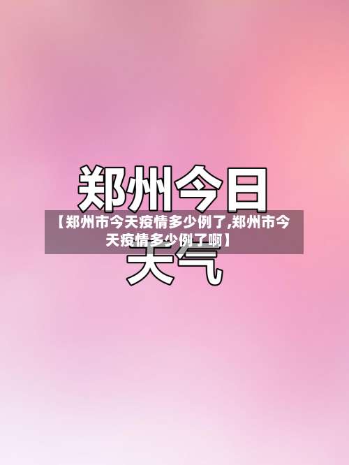 【郑州市今天疫情多少例了,郑州市今天疫情多少例了啊】-第2张图片