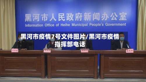 黑河市疫情7号文件图片/黑河市疫情指挥部电话-第1张图片