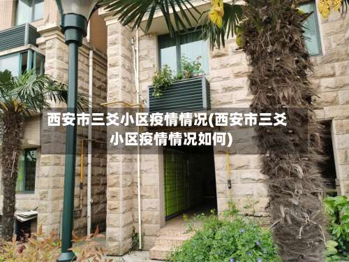 西安市三爻小区疫情情况(西安市三爻小区疫情情况如何)-第3张图片