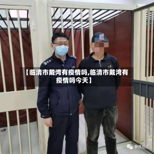 【临清市戴湾有疫情吗,临清市戴湾有疫情吗今天】-第3张图片