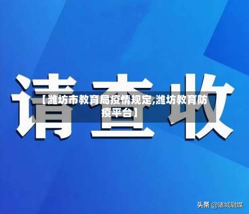 【潍坊市教育局疫情规定,潍坊教育防疫平台】-第2张图片