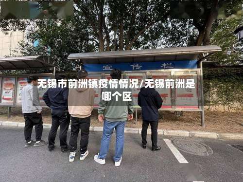 无锡市前洲镇疫情情况/无锡前洲是哪个区-第1张图片