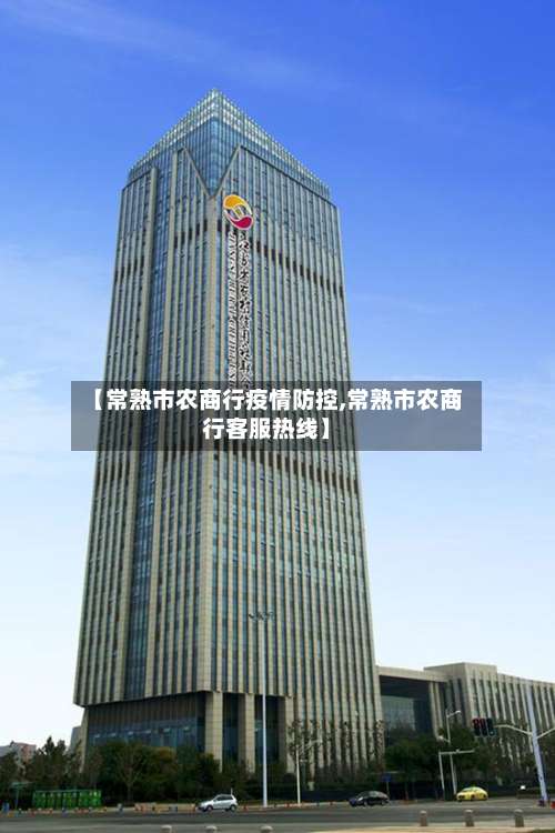 【常熟市农商行疫情防控,常熟市农商行客服热线】-第1张图片