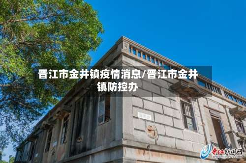 晋江市金井镇疫情消息/晋江市金井镇防控办-第1张图片