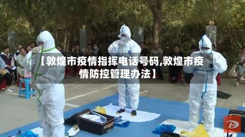 【敦煌市疫情指挥电话号码,敦煌市疫情防控管理办法】-第1张图片