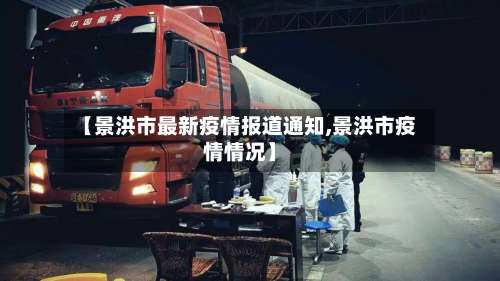 【景洪市最新疫情报道通知,景洪市疫情情况】-第1张图片