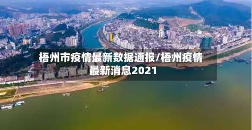 梧州市疫情最新数据通报/梧州疫情最新消息2021-第1张图片