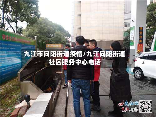 九江市向阳街道疫情/九江向阳街道社区服务中心电话-第1张图片