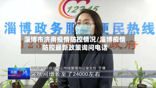 淄博市济南疫情防控情况/淄博疫情防控最新政策询问电话-第2张图片