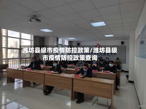 潍坊县级市疫情防控政策/潍坊县级市疫情防控政策查询-第1张图片