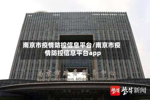南京市疫情防控信息平台/南京市疫情防控信息平台app-第1张图片