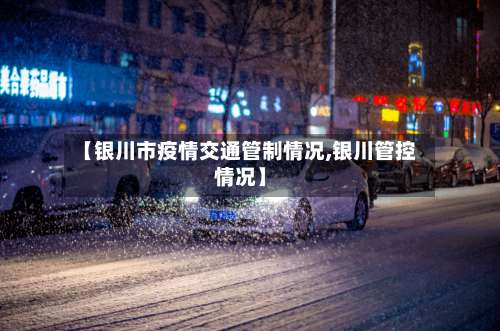 【银川市疫情交通管制情况,银川管控情况】-第1张图片