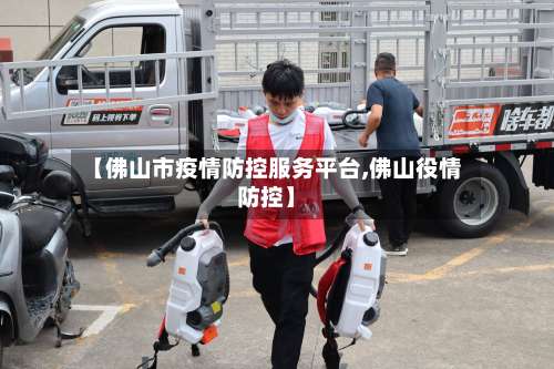 【佛山市疫情防控服务平台,佛山役情防控】-第1张图片