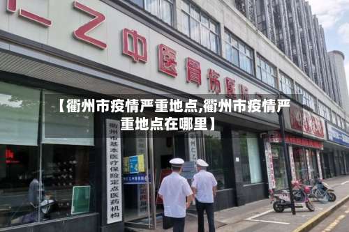 【衢州市疫情严重地点,衢州市疫情严重地点在哪里】-第2张图片