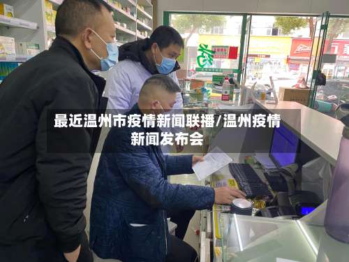 最近温州市疫情新闻联播/温州疫情新闻发布会-第1张图片