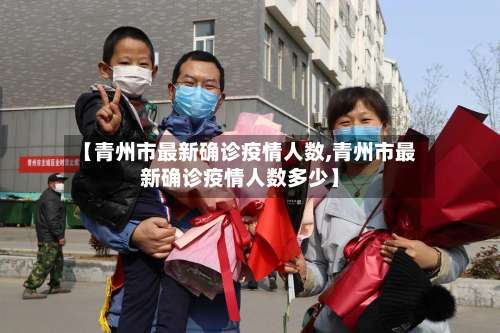 【青州市最新确诊疫情人数,青州市最新确诊疫情人数多少】-第3张图片