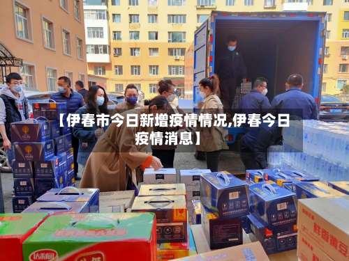 【伊春市今日新增疫情情况,伊春今日疫情消息】-第2张图片