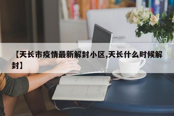 【天长市疫情最新解封小区,天长什么时候解封】